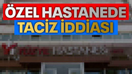 Özel hastanede taciz iddiası
